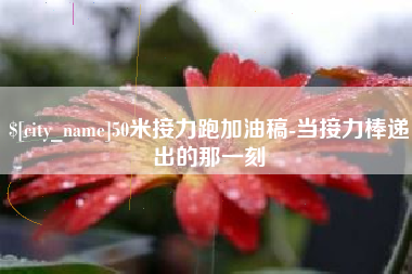 枣庄50米接力跑加油稿-当接力棒递出的那一刻