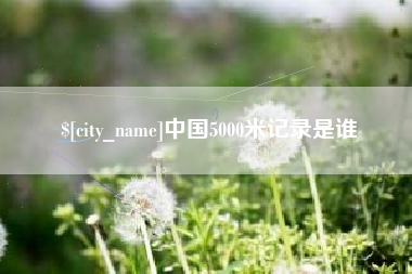 枣庄中国5000米记录是谁