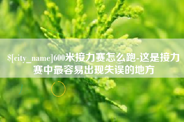 枣庄600米接力赛怎么跑-这是接力赛中最容易出现失误的地方