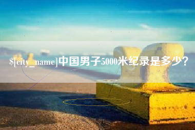 枣庄中国男子5000米纪录是多少？
