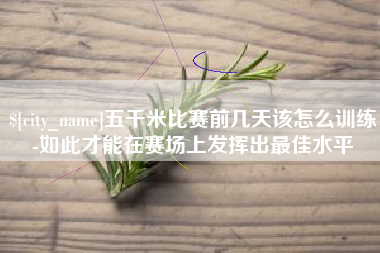 枣庄五千米比赛前几天该怎么训练-如此才能在赛场上发挥出最佳水平