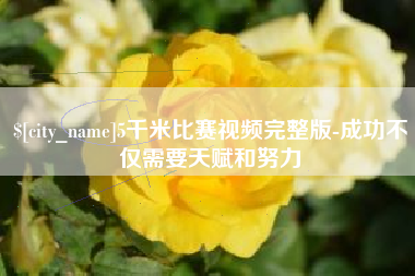 枣庄5千米比赛视频完整版-成功不仅需要天赋和努力