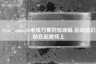 枣庄50米接力赛的加油稿-运动员们站在起跑线上