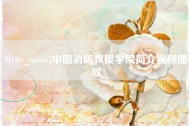 枣庄中国消防救援学院简介视频播放