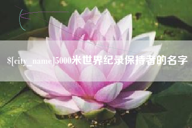 枣庄5000米世界纪录保持者的名字