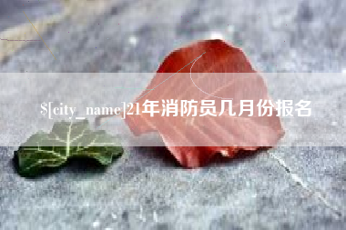 枣庄21年消防员几月份报名