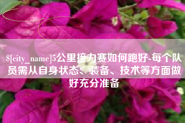 枣庄5公里接力赛如何跑好-每个队员需从自身状态、装备、技术等方面做好充分准备