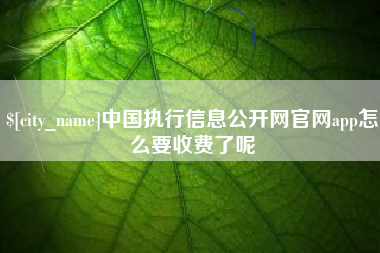 枣庄中国执行信息公开网官网app怎么要收费了呢