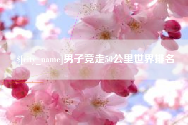 枣庄男子竞走50公里世界排名
